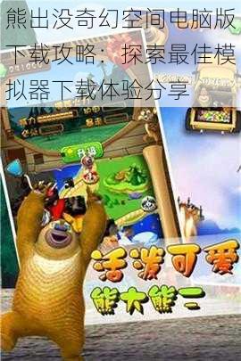 熊出没奇幻空间电脑版下载攻略:探索最佳模拟器下载体验分享