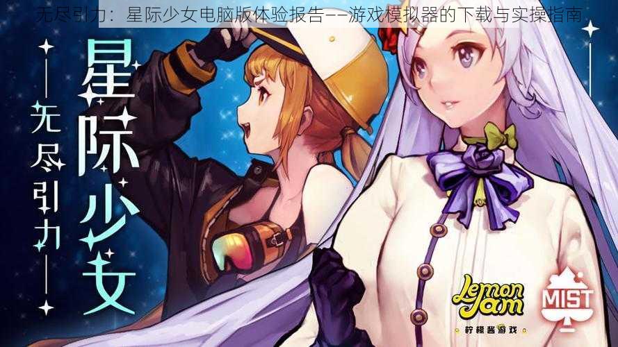 无尽引力:星际少女电脑版体验报告——游戏模拟器的下载与实操指南