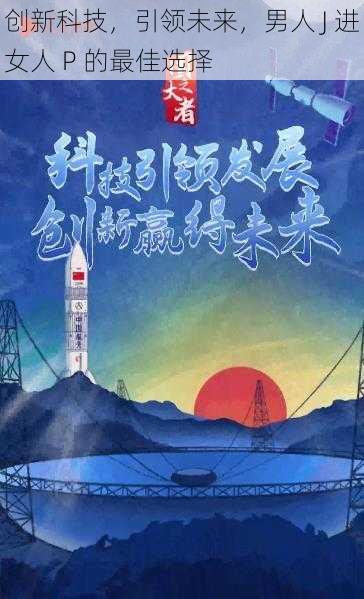创新科技,引领未来,男人 J 进女人 P 的最佳选择