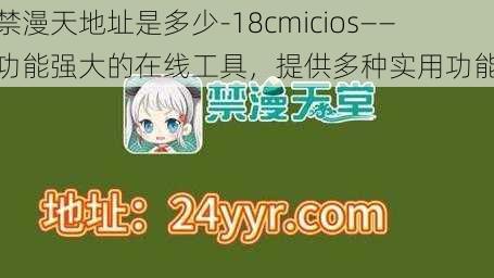 禁漫天地址是多少-18cmicios——功能强大的在线工具,提供多种实用功能