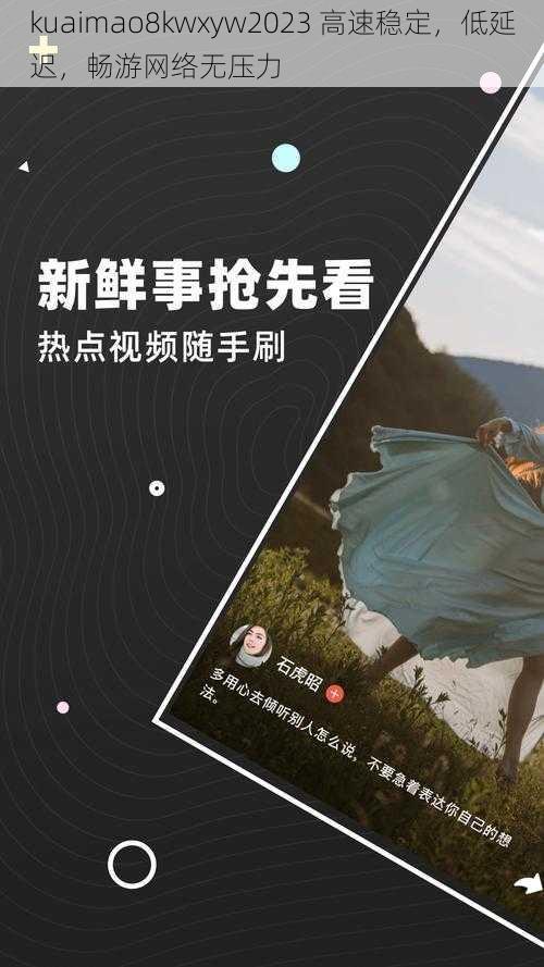 kuaimao8kwxyw2023 高速稳定,低延迟,畅游网络无压力