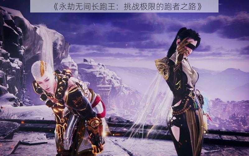 《永劫无间长跑王:挑战极限的跑者之路》