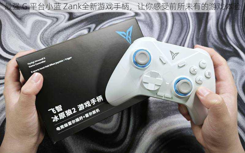 最强 G 平台小蓝 Zank全新游戏手柄,让你感受前所未有的游戏体验