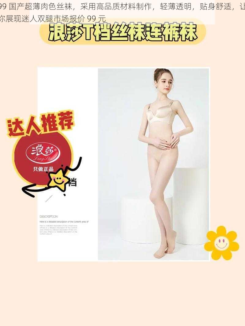 99 国产超薄肉色丝袜,采用高品质材料制作,轻薄透明,贴身舒适,让你展现迷人双腿市场报价 99 元
