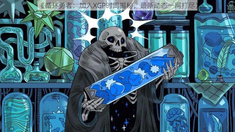 《循环勇者:加入XGP时间揭秘,最新动态一网打尽》