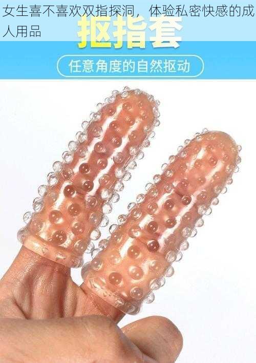 女生喜不喜欢双指探洞,体验私密快感的成人用品