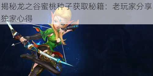 揭秘龙之谷蜜桃种子获取秘籍:老玩家分享独家心得