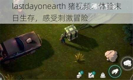 lastdayonearth 猪视频:体验末日生存,感受刺激冒险