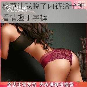 校草让我脱了内裤给全班看情趣丁字裤