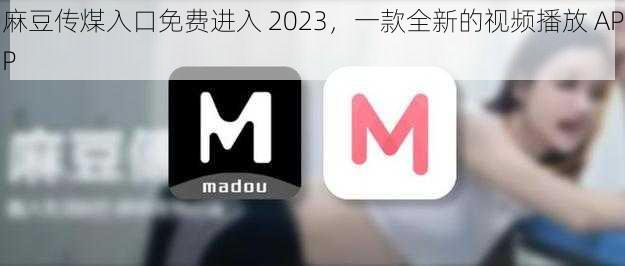 麻豆传煤入口免费进入 2023,一款全新的视频播放 APP