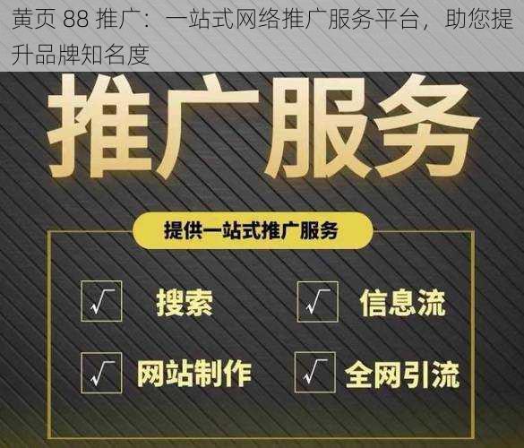 黄页 88 推广:一站式网络推广服务平台,助您提升品牌知名度
