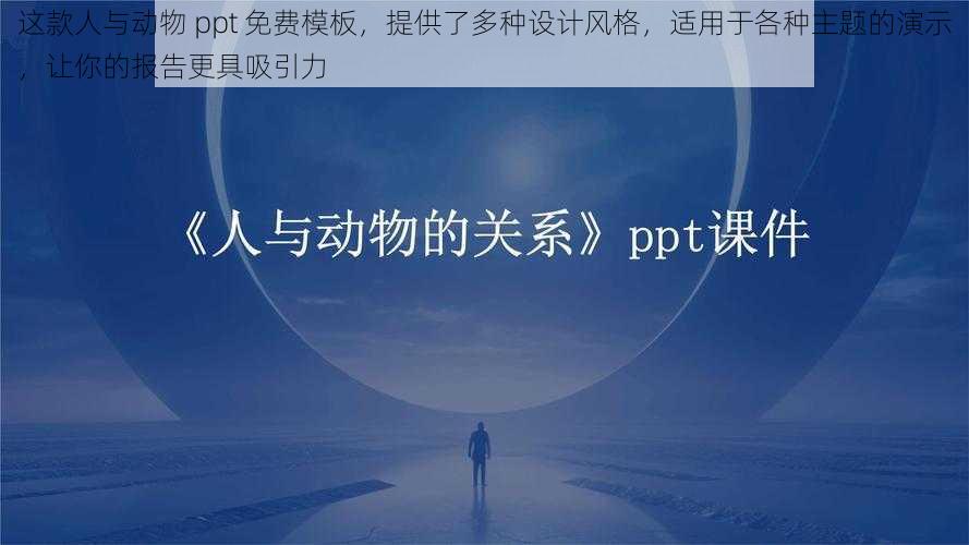 这款人与动物 ppt 免费模板,提供了多种设计风格,适用于各种主题的演示,让你的报告更具吸引力