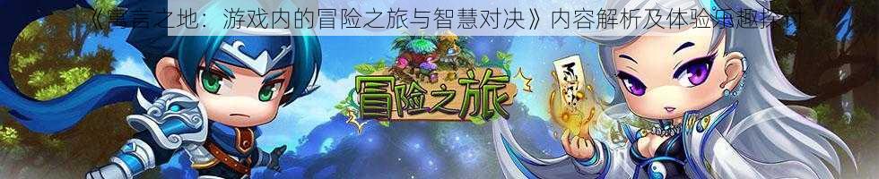 《寓言之地:游戏内的冒险之旅与智慧对决》内容解析及体验乐趣探讨