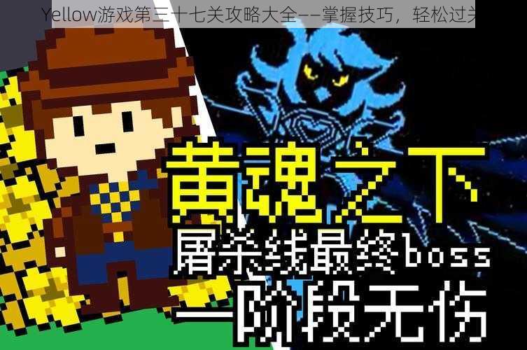 Yellow游戏第三十七关攻略大全——掌握技巧,轻松过关