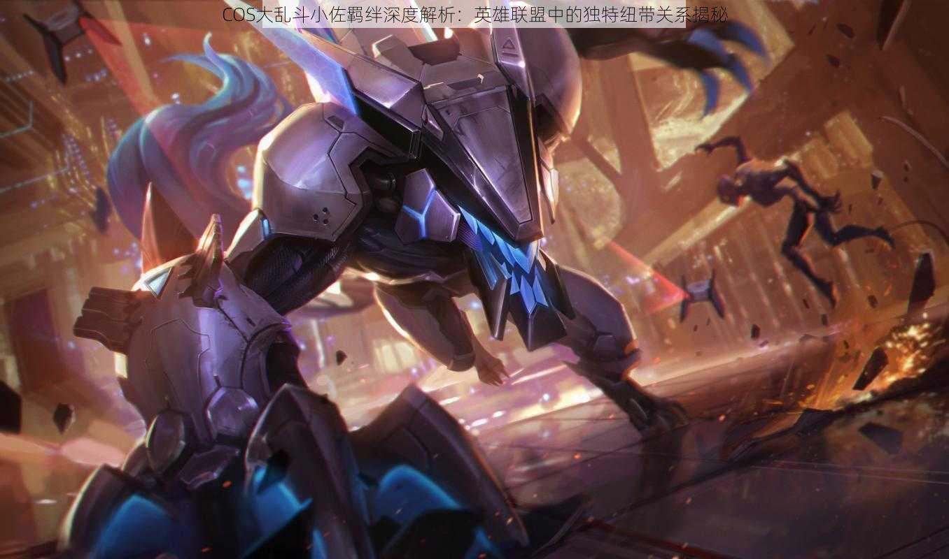 COS大乱斗小佐羁绊深度解析:英雄联盟中的独特纽带关系揭秘