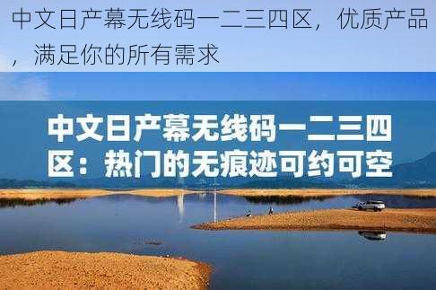 中文日产幕无线码一二三四区,优质产品,满足你的所有需求