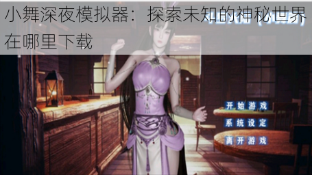 小舞深夜模拟器:探索未知的神秘世界在哪里下载