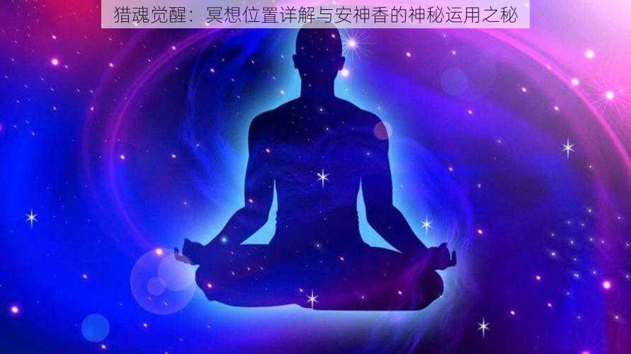 猎魂觉醒:冥想位置详解与安神香的神秘运用之秘