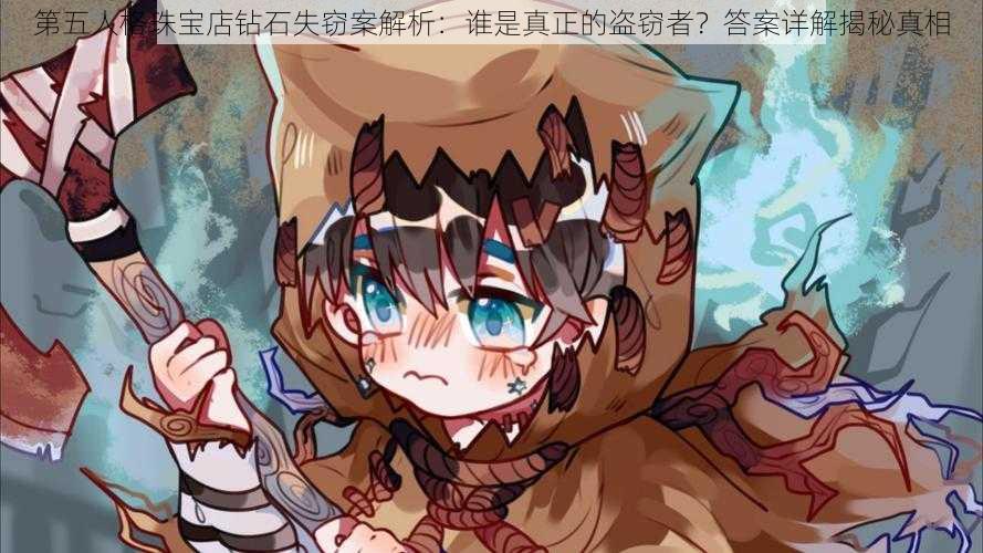 第五人格珠宝店钻石失窃案解析:谁是真正的盗窃者?答案详解揭秘真相