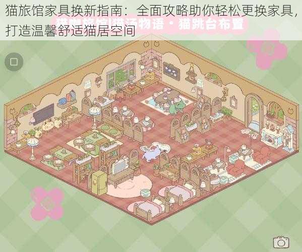 猫旅馆家具换新指南:全面攻略助你轻松更换家具,打造温馨舒适猫居空间