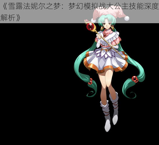 《雪露法妮尔之梦:梦幻模拟战大公主技能深度解析》