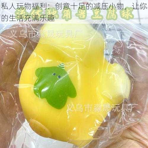 私人玩物福利:创意十足的减压小物,让你的生活充满乐趣