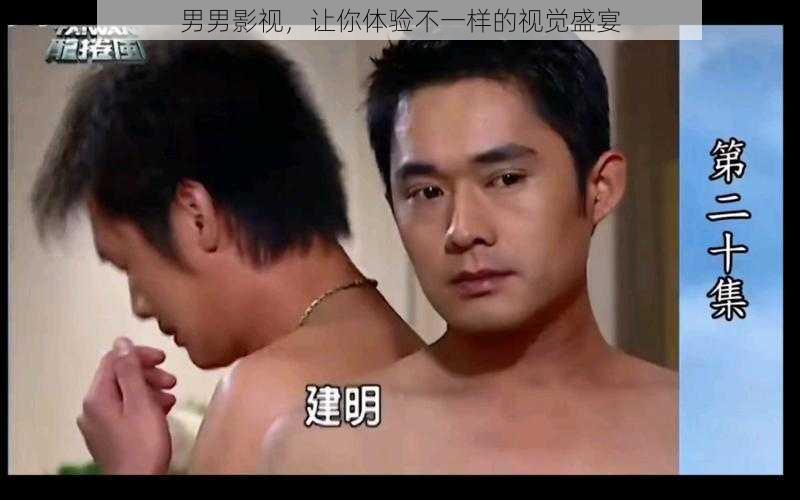 男男影视,让你体验不一样的视觉盛宴