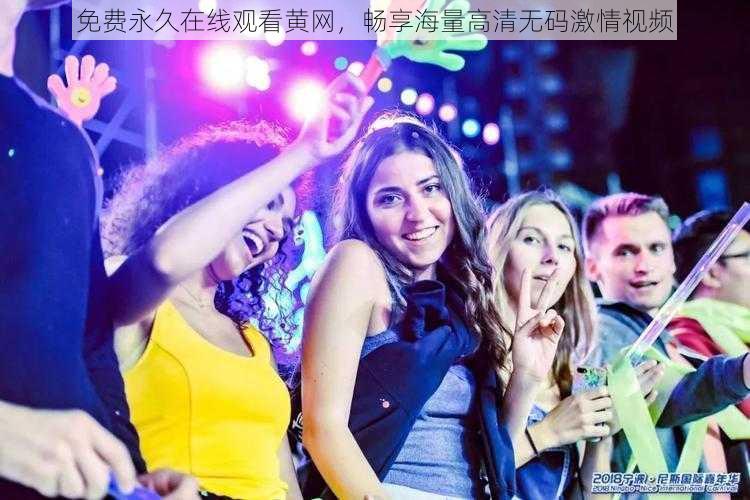 免费永久在线观看黄网,畅享海量高清无码激情视频