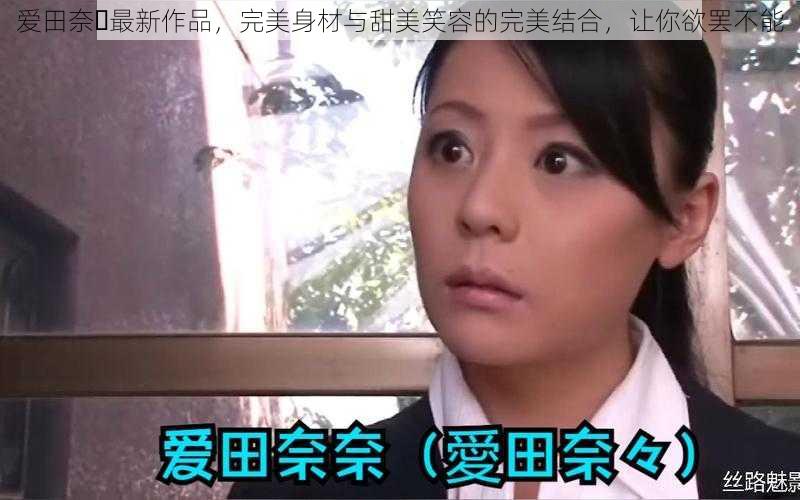 爱田奈々最新作品,完美身材与甜美笑容的完美结合,让你欲罢不能