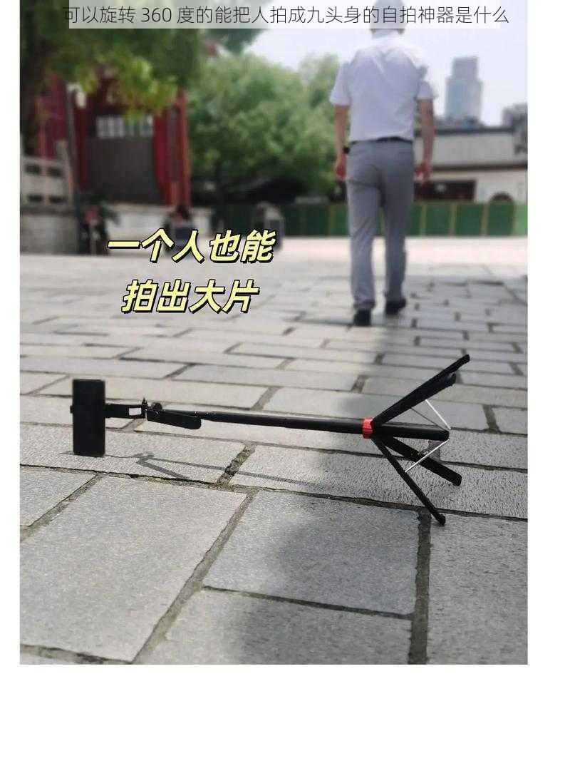 可以旋转 360 度的能把人拍成九头身的自拍神器是什么