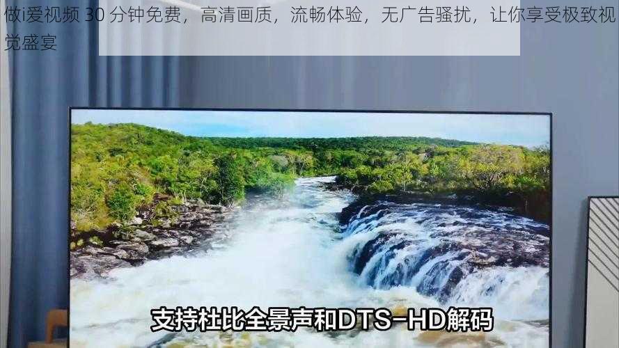做i爱视频 30 分钟免费,高清画质,流畅体验,无广告骚扰,让你享受极致视觉盛宴