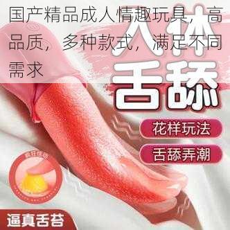 国产精品成人情趣玩具,高品质,多种款式,满足不同需求