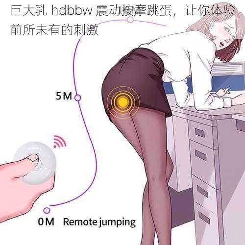 巨大乳 hdbbw 震动按摩跳蛋,让你体验前所未有的刺激