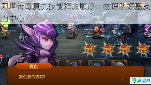 刀塔传奇复仇技能释放顺序:物理队好基友为中心