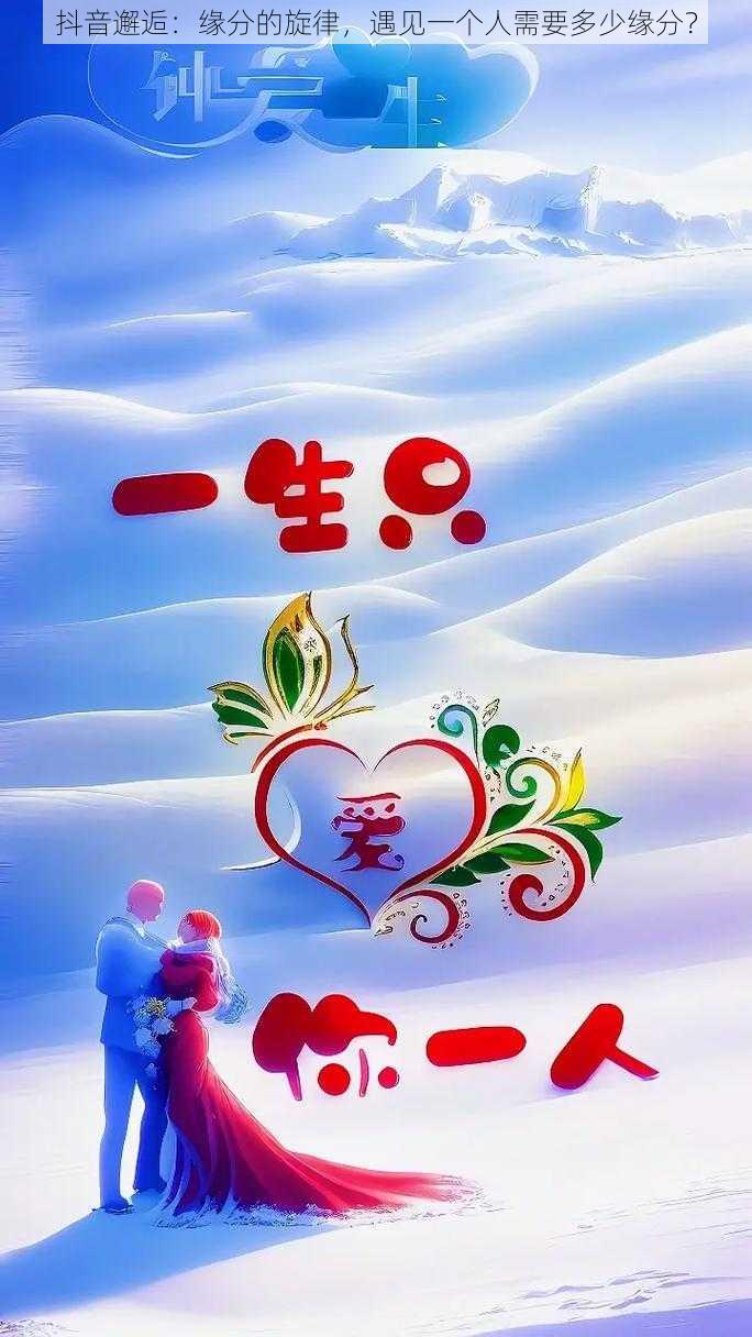 抖音邂逅:缘分的旋律,遇见一个人需要多少缘分?