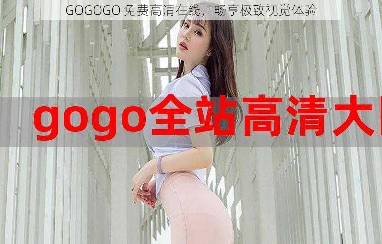 GOGOGO 免费高清在线,畅享极致视觉体验