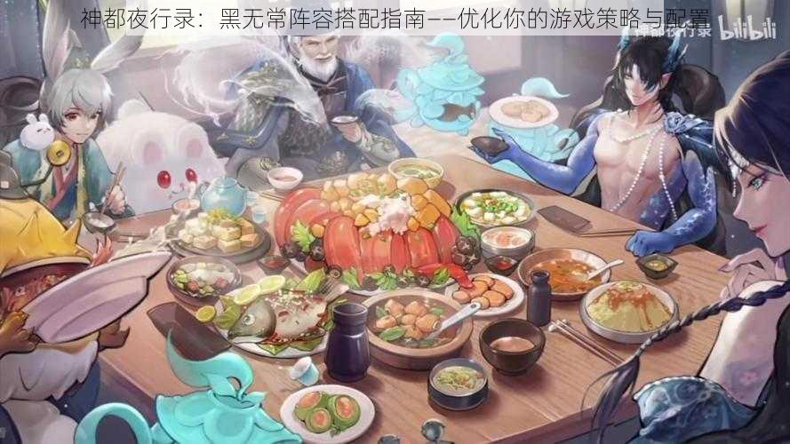 神都夜行录:黑无常阵容搭配指南——优化你的游戏策略与配置