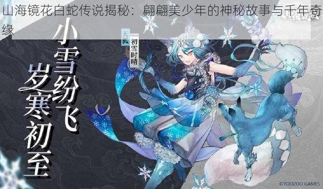 山海镜花白蛇传说揭秘:翩翩美少年的神秘故事与千年奇缘
