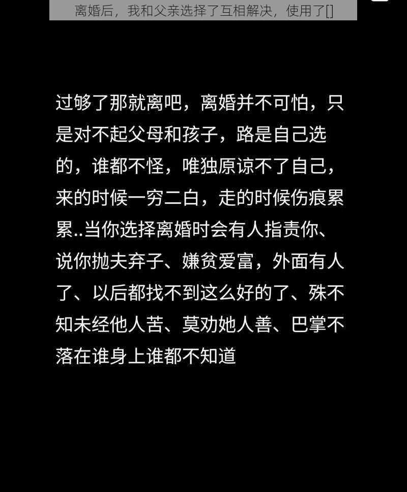 离婚后，我和父亲选择了互相解决，使用了[]