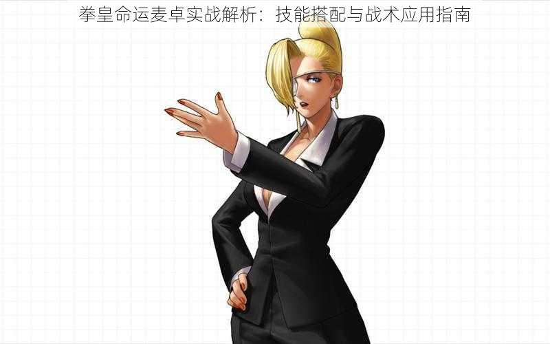 拳皇命运麦卓实战解析:技能搭配与战术应用指南