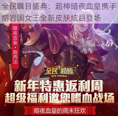 全民瞩目盛典:超神暗夜血皇携手熔岩国女王全新皮肤炫目登场