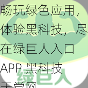 畅玩绿色应用,体验黑科技,尽在绿巨人入口 APP 黑科技天堂网