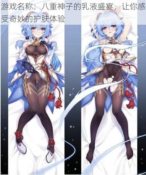 游戏名称:八重神子的乳液盛宴,让你感受奇妙的护肤体验