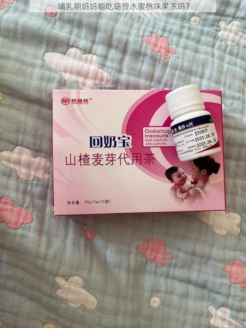 哺乳期妈妈能吃窈授水蜜桃味果冻吗?