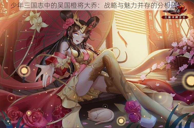 少年三国志中的吴国橙将大乔:战略与魅力并存的分析研究