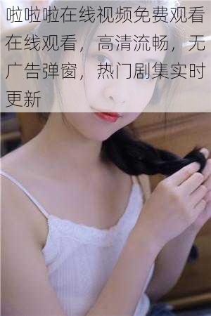 啦啦啦在线视频免费观看在线观看,高清流畅,无广告弹窗,热门剧集实时更新