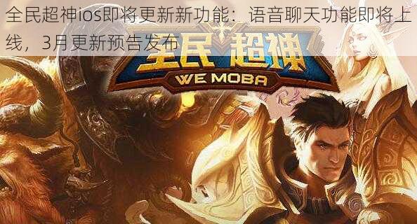 全民超神ios即将更新新功能:语音聊天功能即将上线,3月更新预告发布