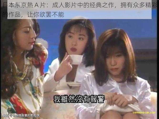 日本东京熱 A 片:成人影片中的经典之作,拥有众多精彩的作品,让你欲罢不能