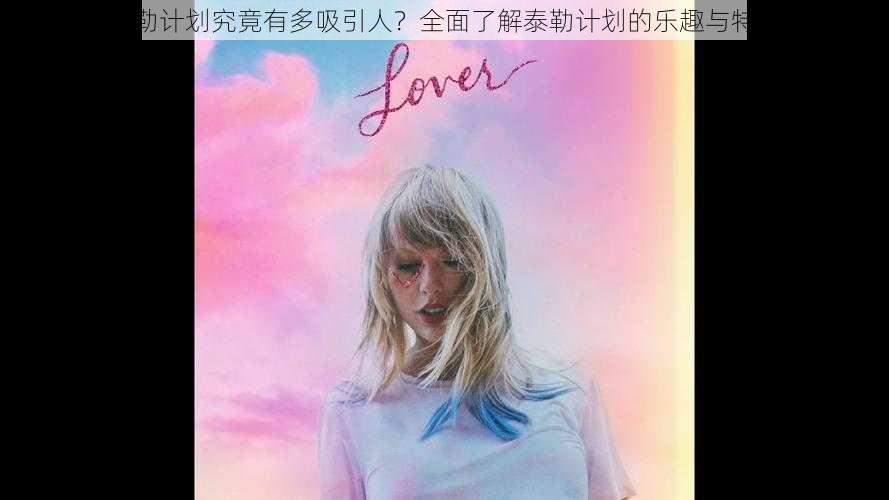 泰勒计划究竟有多吸引人?全面了解泰勒计划的乐趣与特色