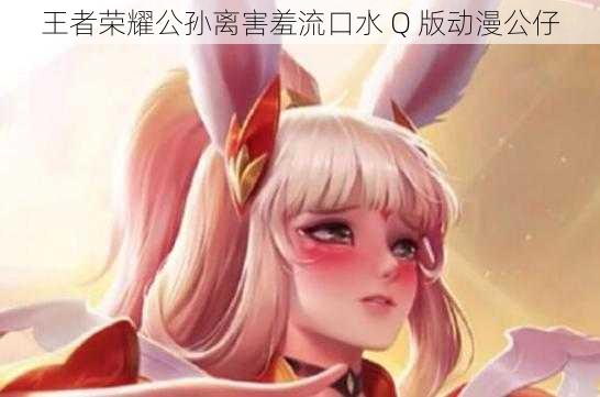 王者荣耀公孙离害羞流口水 Q 版动漫公仔